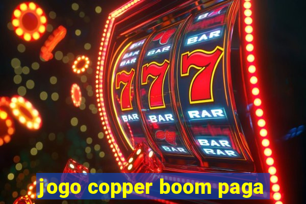 jogo copper boom paga